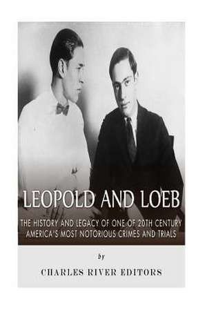 Leopold and Loeb de Charles River Editors