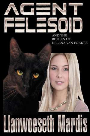 Agent Felesoid and the Return of Helena Van Fokker de MR Llanwoeseth Mardis