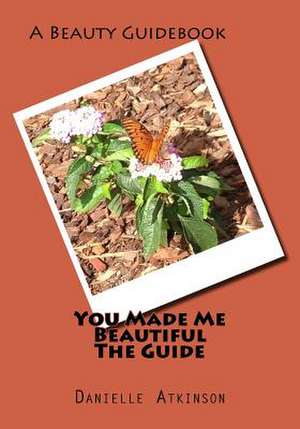 You Made Me Beautiful the Guide de Danielle Atkinson