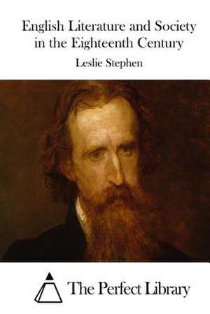 English Literature and Society in the Eighteenth Century de Leslie Stephen