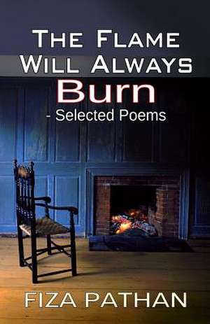 The Flame Will Always Burn - Selected Poems de Fiza Pathan