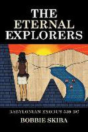 The Eternal Explorers: Babylonian Exodus 539 BC de BOBBIE SKIBA