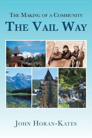 The Making of a Community - The Vail Way de John Horan-Kates