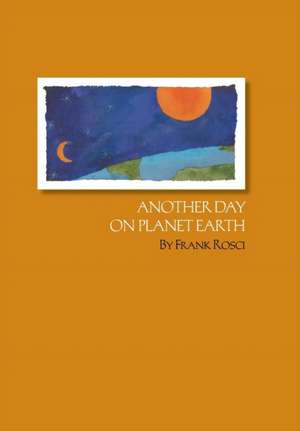 Another Day on Planet Earth de Frank Rosci