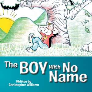 The Boy with No Name: Reflections on Faith, Doubt and the Presence of God de Christopher Williams