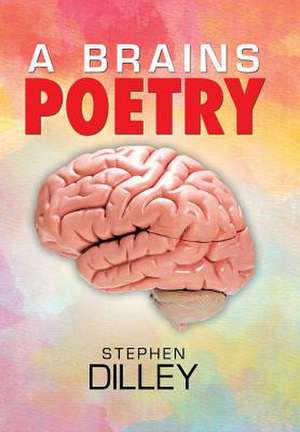 A Brains Poetry de Stephen Dilley