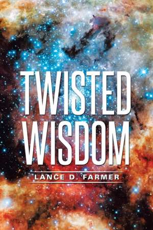 Twisted Wisdom de Lance D. Farmer