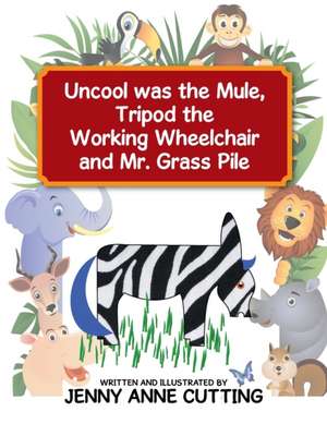 Uncool Was the Mule, Tripod the Working Wheelchair and Mr. Grass Pile: Stories of a Sacred Universe de Jenny Anne Cutting