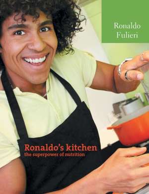 Ronaldo's Kitchen the Super Power of Nutrition: Notes and Essays de Ronaldo Fulieri