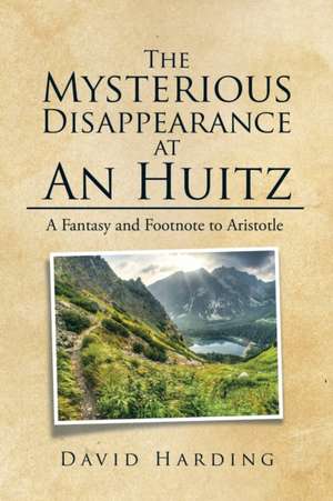 The Mysterious Disappearance at an Huitz: A Fantasy and Footnote to Aristotle de David Harding