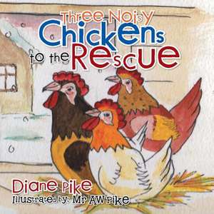 Three Noisy Chickens to the Rescue de Diane Pike