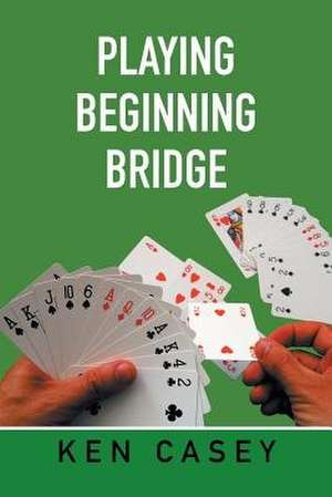 Playing Beginning Bridge de Ken Casey