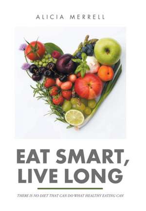 Eat Smart, Live Long de Alicia Merrell