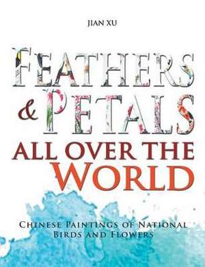 Feathers and Petals All Over the World de Jian Xu