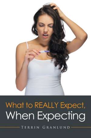 What To REALLY Expect, When Expecting. de Terrin Granlund