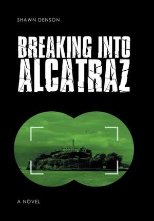 Breaking into Alcatraz de Shawn Denson