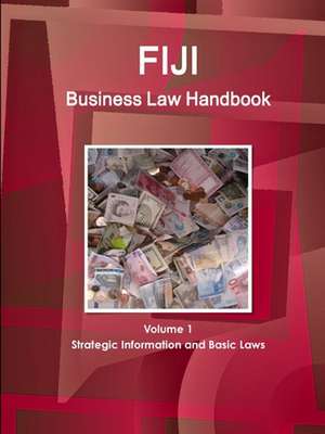 Fiji Business Law Handbook Volume 1 Strategic Information and Basic Laws de Www. Ibpus. Com