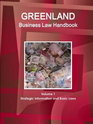 Greenland Business Law Handbook Volume 1 Strategic Information and Basic Laws de Www. Ibpus. Com