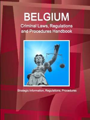 Belgium Criminal Laws, Regulations and Procedures Handbook de Inc. Ibp