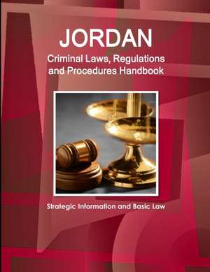 Jordan Criminal Laws, Regulations and Procedures Handbook - Strategic Information and Basic Law de Inc. Ibp