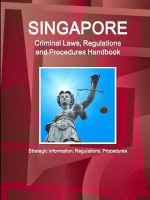 Singapore Criminal Laws, Regulations and Procedures Handbook de Inc Ibp