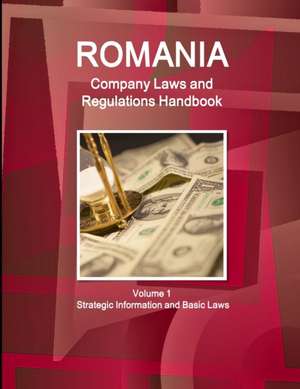 Romania Company Laws and Regulations Handbook Volume 1 Strategic Information and Basic Laws de Inc. Ibp