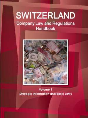 Switzerland Company Law and Regulations Handbook Volume 1 Strategic Information and Basic Laws de Inc. Ibp