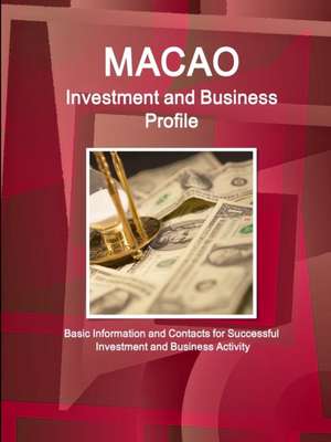 Macao Investment and Business Profile - Basic Information and Contacts for Successful Investment and Business Activity de Ibp Inc