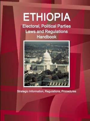 Ethiopia Electoral, Political Parties Laws and Regulations Handbook de Inc. Ibp