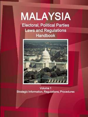 Malaysia Electoral, Political Parties Laws and Regulations Handbook Volume 1 Strategic Information, Regulations, Procedures de Inc. Ibp