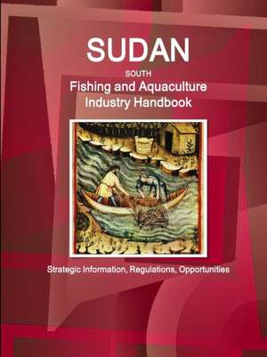 Sudan South Fishing and Aquaculture Industry Handbook de Inc Ibp