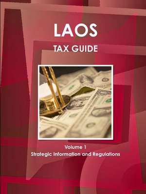 Laos Tax Guide Volume 1 Strategic Information and Regulations de Inc. Ibp