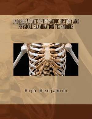 Undergraduate Orthopaedic History and Physical Examination Techniques de Dr Biju Benjamin