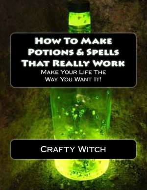 How to Make Potions & Spells That Really Work de Crafty Witch