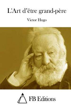 L'Art D'Etre Grand-Pere de Victor Hugo