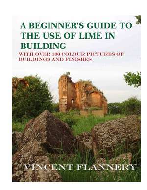 A Beginner's Guide on the Use of Lime in Building de Vincent Flannery