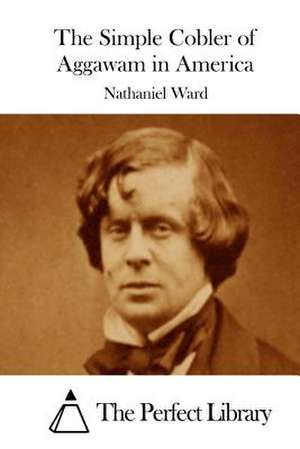 The Simple Cobler of Aggawam in America de Nathaniel Ward