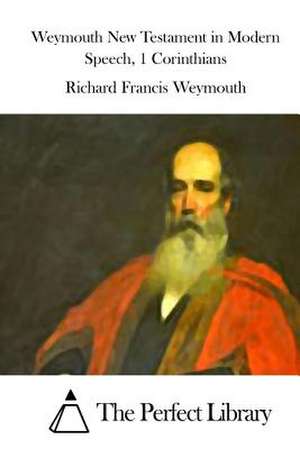 Weymouth New Testament in Modern Speech, 1 Corinthians de Richard Francis Weymouth