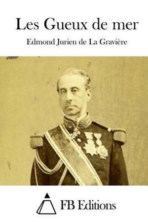 Les Gueux de Mer de Edmond Jurien De La Graviere