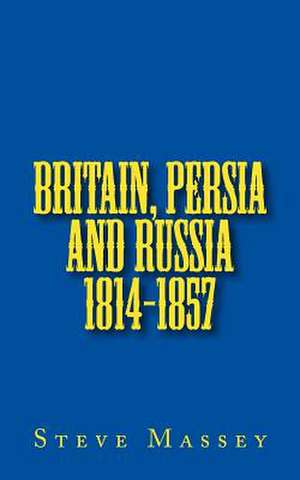 Britain, Persia and Russia 1814-1857 de Steve Massey