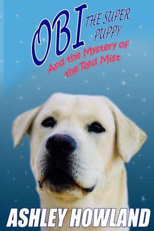 Obi the Super Puppy and the Mystery of the Red Mist: Istruzioni Per L'Uso de Ashley Howland