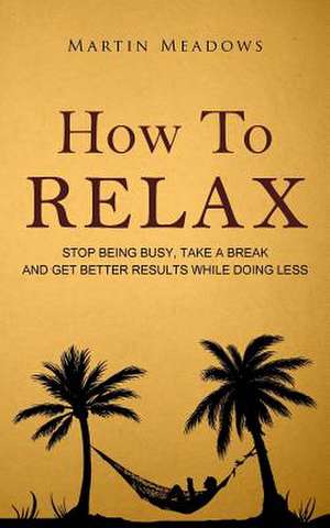 How to Relax de Martin Meadows