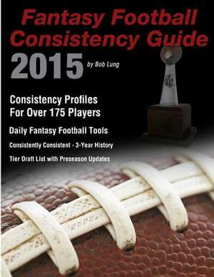 2015 Fantasy Football Consistency Guide de Bob Lung