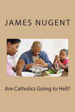 Are Catholics Going to Hell? de James Nugent