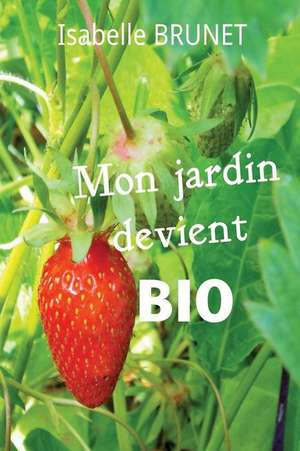 Mon Jardin Devient Bio de Isabelle Brunet