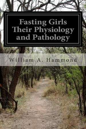 Fasting Girls Their Physiology and Pathology de William A. Hammond