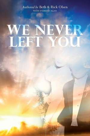 We Never Left You de Beth &. Rick Olsen