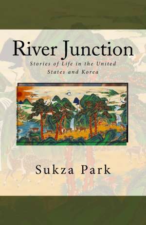 River Junction: Tales of Life in the United States and Korea de Sukza Park