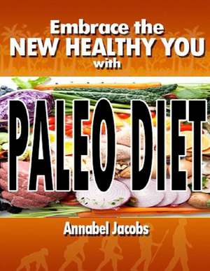 Embrace the New Healthy You with Paleo Diet de Annabel Jacobs