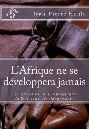 L'Afrique Ne Se Developpera Jamais de Jean-Pierre Honla